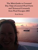 The Mini-Guide to Cozumel Day Trips (Cozumel Pearl Farm and Temazcal Cozumel) from Pearl Escapes 2015 (eBook, ePUB)