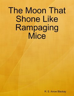 The Moon That Shone Like Rampaging Mice (eBook, ePUB) - Blackay, R. S. Arrow