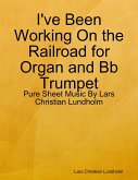 I've Been Working On the Railroad for Organ and Bb Trumpet - Pure Sheet Music By Lars Christian Lundholm (eBook, ePUB)