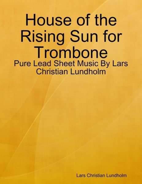 House of the Rising Sun for Trombone - Pure Lead Sheet Music By Lars Christian Lundholm (eBook, ePUB)