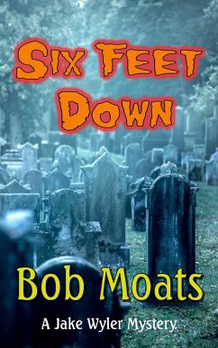 Six Feet Down (A Jake Wyler Mystery, #1) (eBook, ePUB) - Moats, Bob