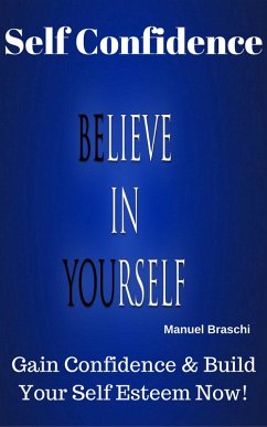 Self Confidence - Believe In Yourself! (eBook, ePUB) - Braschi, Manuel