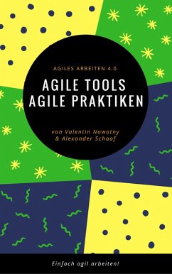 Agile Tools, agile Praktiken: Agiles Arbeiten 4.0 (eBook, ePUB) - Nowotny, Valentin; Schaaf, Alexander