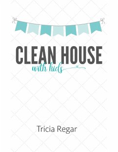 Clean House With Kids (eBook, ePUB) - Regar, Tricia