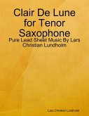 Clair De Lune for Tenor Saxophone - Pure Lead Sheet Music By Lars Christian Lundholm (eBook, ePUB)