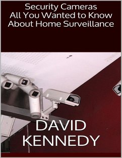 Security Cameras: All You Wanted to Know About Home Surveillance (eBook, ePUB) - Kennedy, David