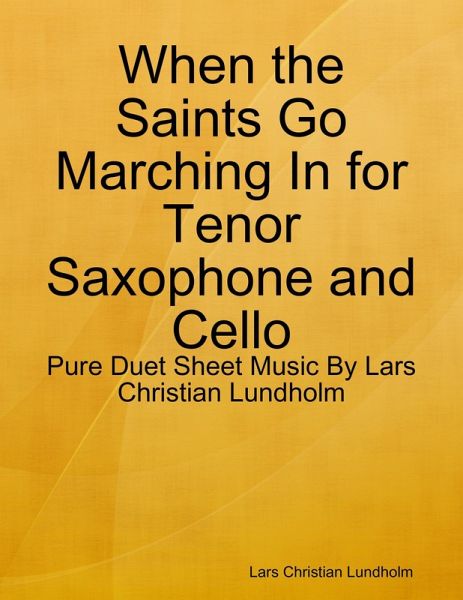 When the Saints Go Marching In for Tenor Saxophone and Cello - Pure Duet Sheet Music By Lars Christian Lundholm (eBook, ePUB) When the Saints Go Marching In for Tenor Saxophone and Cello - Pure Duet Sheet Music By Lars Christian Lundholm (eBook, ePUB)