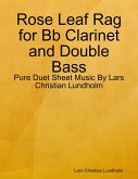 Rose Leaf Rag for Bb Clarinet and Double Bass - Pure Duet Sheet Music By Lars Christian Lundholm (eBook, ePUB)