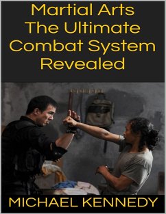 Martial Arts: The Ultimate Combat System Revealed (eBook, ePUB) - Kennedy, Michael