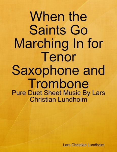 When the Saints Go Marching In for Tenor Saxophone and Trombone - Pure Duet Sheet Music By Lars Christian Lundholm (eBook, ePUB) When the Saints Go Marching In for Tenor Saxophone and Trombone - Pure Duet Sheet Music By Lars Christian Lundholm (eBook, ePUB)