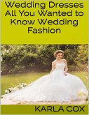 Wedding Dresses: All You Wanted to Know Wedding Fashion (eBook, ePUB)