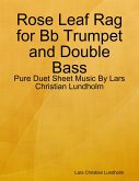 Rose Leaf Rag for Bb Trumpet and Double Bass - Pure Duet Sheet Music By Lars Christian Lundholm (eBook, ePUB)