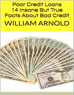 Poor Credit Loans: 14 Insane But True Facts About Bad Credit (eBook, ePUB) - Arnold, William