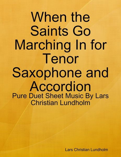 When the Saints Go Marching In for Tenor Saxophone and Accordion - Pure Duet Sheet Music By Lars Christian Lundholm (eBook, ePUB) When the Saints Go Marching In for Tenor Saxophone and Accordion - Pure Duet Sheet Music By Lars Christian Lundholm (eBook, ePUB)