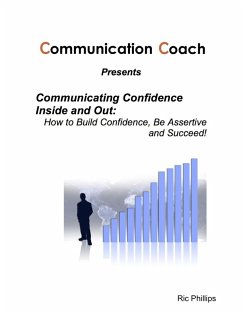 Communicating Confidence Inside and Out: How to Build Confidence, Be Assertive and Succeed! (eBook, ePUB) - Phillips, Ric