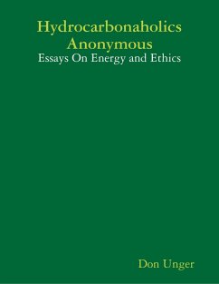 Hydrocarbonaholics Anonymous: Essays On Energy and Ethics (eBook, ePUB) - Unger, Don