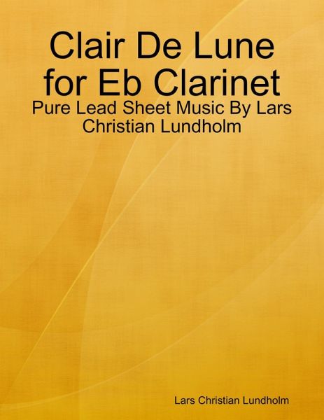 Clair De Lune for Eb Clarinet - Pure Lead Sheet Music By Lars Christian Lundholm (eBook, ePUB)