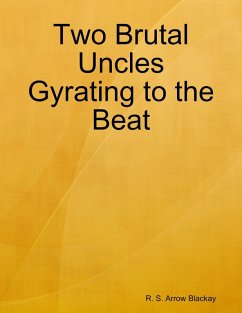 Two Brutal Uncles Gyrating to the Beat (eBook, ePUB) - Blackay, R. S. Arrow