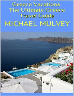 Greece Vacations: The Ultimate Greece Travel Guide (eBook, ePUB) - Mulvey, Michael