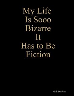 My Life Is Sooo Bizarre It Has to Be Fiction (eBook, ePUB) - Davison, Gail My Life Is Sooo Bizarre It Has to Be Fiction (eBook, ePUB) - Davison, Gail