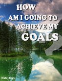 How Am I Going to Achieve My Goals (eBook, ePUB)