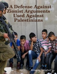 A Defense Against Zionist Arguments Used Against Palestinians (eBook, ePUB) - Alshahed, Mikayeel