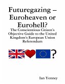 Futuregazing - Euroheaven or Eurohell? - The Conscientious Citizen's Objective Guide to the United Kingdom's European Union Referendum (eBook, ePUB)