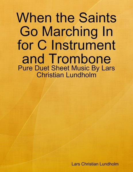 When the Saints Go Marching In for C Instrument and Trombone - Pure Duet Sheet Music By Lars Christian Lundholm (eBook, ePUB) When the Saints Go Marching In for C Instrument and Trombone - Pure Duet Sheet Music By Lars Christian Lundholm (eBook, ePUB)
