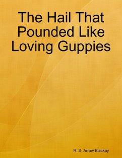 The Hail That Pounded Like Loving Guppies (eBook, ePUB) - Blackay, R. S. Arrow