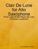 Clair De Lune for Alto Saxophone - Pure Lead Sheet Music By Lars Christian Lundholm (eBook, ePUB)