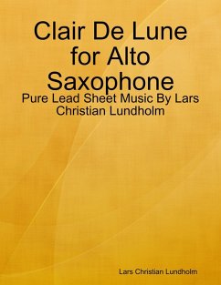 Clair De Lune for Alto Saxophone - Pure Lead Sheet Music By Lars Christian Lundholm (eBook, ePUB) - Lundholm, Lars Christian