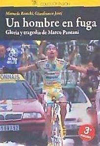 Un hombre en fuga : gloria y tragedia de Marco Pantani - Ronchi, Manuela; Josti, Gianfranco