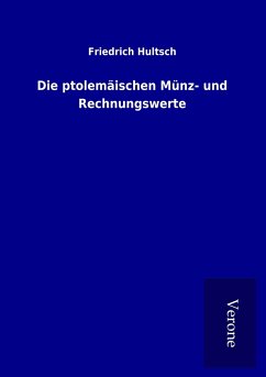 Die ptolemäischen Münz- und Rechnungswerte - Hultsch, Friedrich