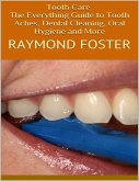 Tooth Care: The Everything Guide to Tooth Aches, Dental Cleaning, Oral Hygiene and More (eBook, ePUB) Tooth Care: The Everything Guide to Tooth Aches, Dental Cleaning, Oral Hygiene and More (eBook, ePUB)