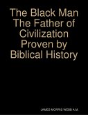The Black Man the Father of Civilization Proven by Biblical History (eBook, ePUB) The Black Man the Father of Civilization Proven by Biblical History (eBook, ePUB)
