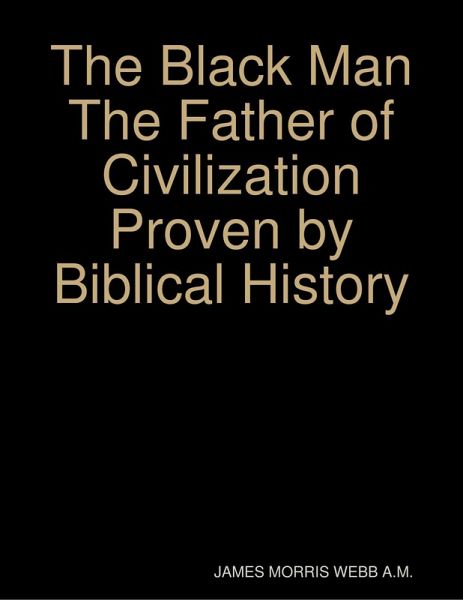 The Black Man the Father of Civilization Proven by Biblical History (eBook, ePUB)