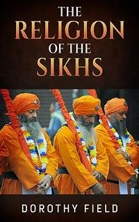 The Religion of The Sikhs (eBook, ePUB) - Field, Dorothy