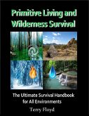 Primitive Living and Wilderness Survival - The Ultimate Survival Handbook for All Environments (eBook, ePUB)