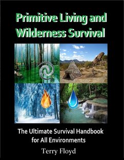 Primitive Living and Wilderness Survival - The Ultimate Survival Handbook for All Environments (eBook, ePUB) - Floyd, Terry