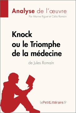 Knock ou le Triomphe de la médecine de Jules Romain (Analyse de l'oeuvre) (eBook, ePUB) - lePetitLitteraire; Riguet, Marine; Ramain, Célia