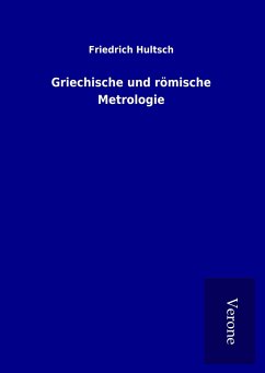 Griechische und römische Metrologie - Hultsch, Friedrich