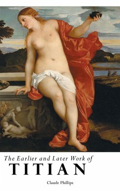 THE EARLIER AND LATER WORK OF TITIAN - Phillips, Claude
