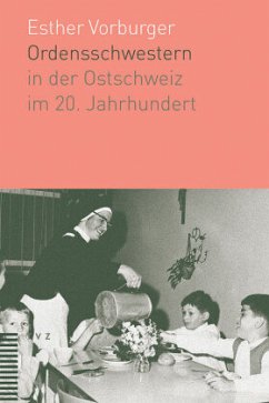 Ordensschwestern in der Ostschweiz im 20. Jahrhundert - Vorburger, Esther