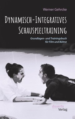 Dynamisch-Integratives Schauspieltraining. Grundlagen- und Trainingsbuch für Film und Bühne - Gehrcke, Werner