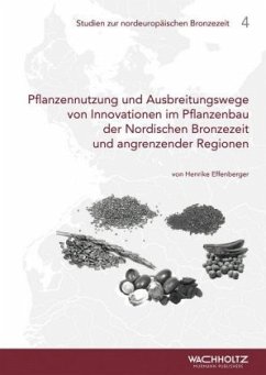 Pflanzennutzung und Ausbreitungswege von Innovationen im Pflanzenbau der Nordischen Bronzezeit und angrenzender Regionen - Effenberger, Henrike