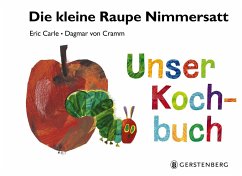 Die kleine Raupe Nimmersatt - Unser Kochbuch - Carle, Eric;Cramm, Dagmar von
