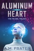Aluminum Heart (The Tin Girl Trilogy, #1) (eBook, ePUB)