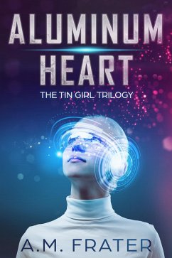 Aluminum Heart (The Tin Girl Trilogy, #1) (eBook, ePUB) - Frater, A. M.