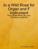 to a Wild Rose for Organ and F Instrument - Pure Sheet Music By Lars Christian Lundholm (eBook, ePUB)