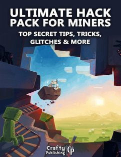 Cover Ultimate Hack Pack for Miners - Top Secret Tips, Tricks, Glitches & More: (An Unofficial Minecraft Book) (eBook, ePUB)